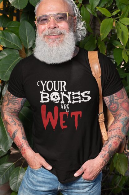 Your Bones Are Wet uncomfortable fact t shirt