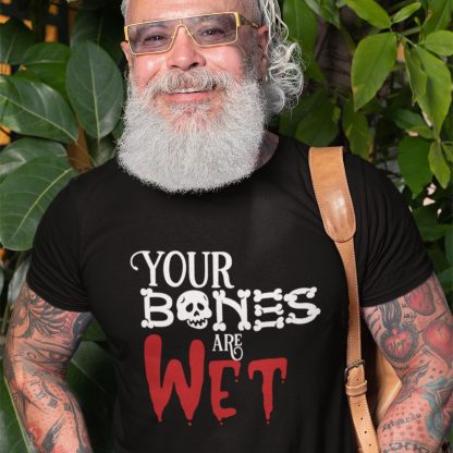 Your Bones Are Wet uncomfortable fact t shirt